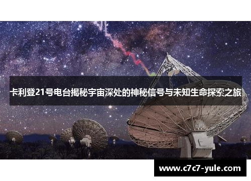 卡利登21号电台揭秘宇宙深处的神秘信号与未知生命探索之旅